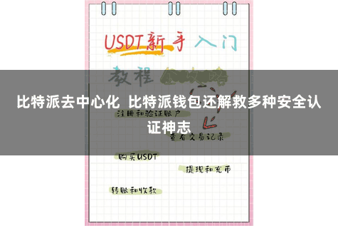比特派去中心化 比特派钱包还解救多种安全认证神志