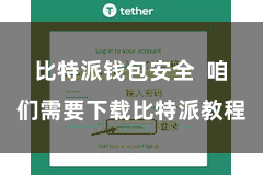 比特派钱包安全 咱们需要下载比特派教程