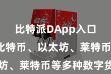 比特派DApp入口 包括比特币、以太坊、莱特币等多种数字货币