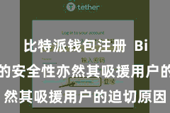 比特派钱包注册  Bitpie钱包的安全性亦然其吸援用户的迫切原因