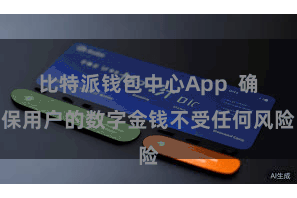 比特派钱包中心App  确保用户的数字金钱不受任何风险