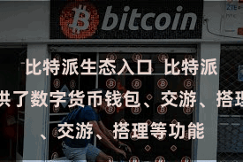 比特派生态入口  比特派APP提供了数字货币钱包、交游、搭理等功能