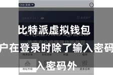 比特派虚拟钱包  用户在登录时除了输入密码外