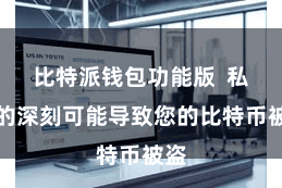 比特派钱包功能版  私钥的深刻可能导致您的比特币被盗