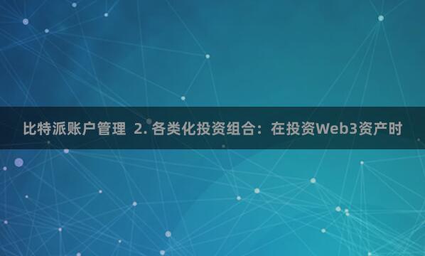 比特派账户管理  2. 各类化投资组合：在投资Web3资产时