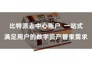 比特派去中心账户  一站式满足用户的数字资产管束需求