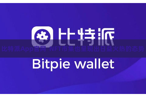 比特派App官网  NFT市集也呈现出日益火热的态势