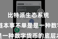 比特派生态系统  区块链本事不单是是一种数字货币的底层本事