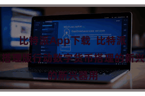 比特派App下载  比特派钱包搭理版行动数字货币搭理的新兴器用