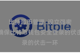 比特派币管理  设立强密码是确保比特币钱包安全登录的伏击一环